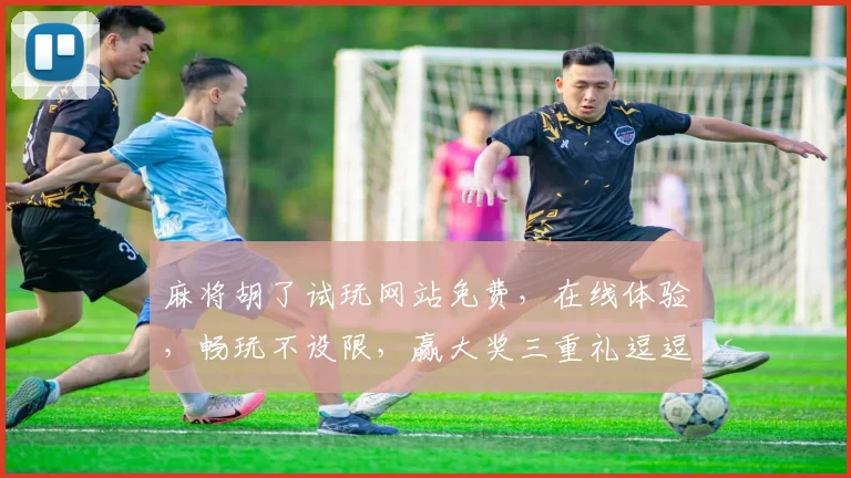 麻将胡了试玩网站免费，在线体验，畅玩不设限，赢大奖三重礼逗逗乐
