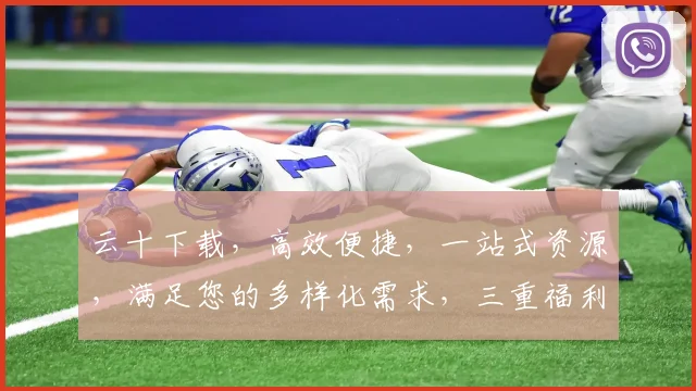 云十下载，高效便捷，一站式资源，满足您的多样化需求，三重福利，不容错过